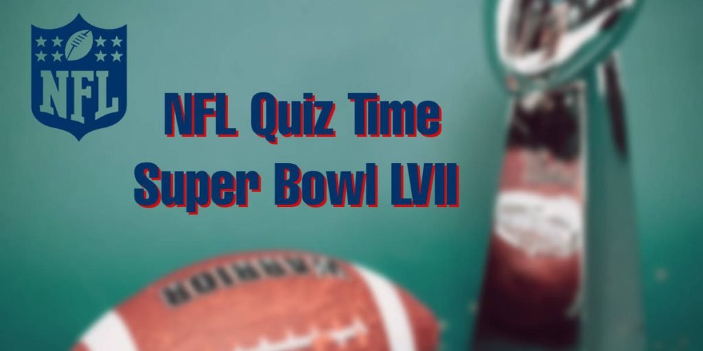 Super Bowl 57 Quiz – Kansas City vs Philadelphia