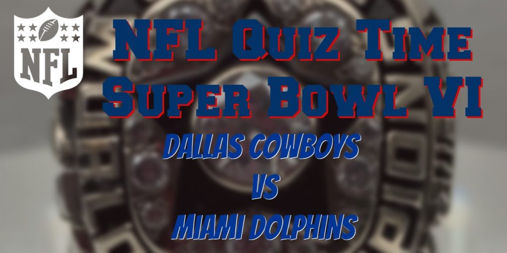 Super Bowl VI Quiz – Dallas Cowboys vs Miami Dolphins