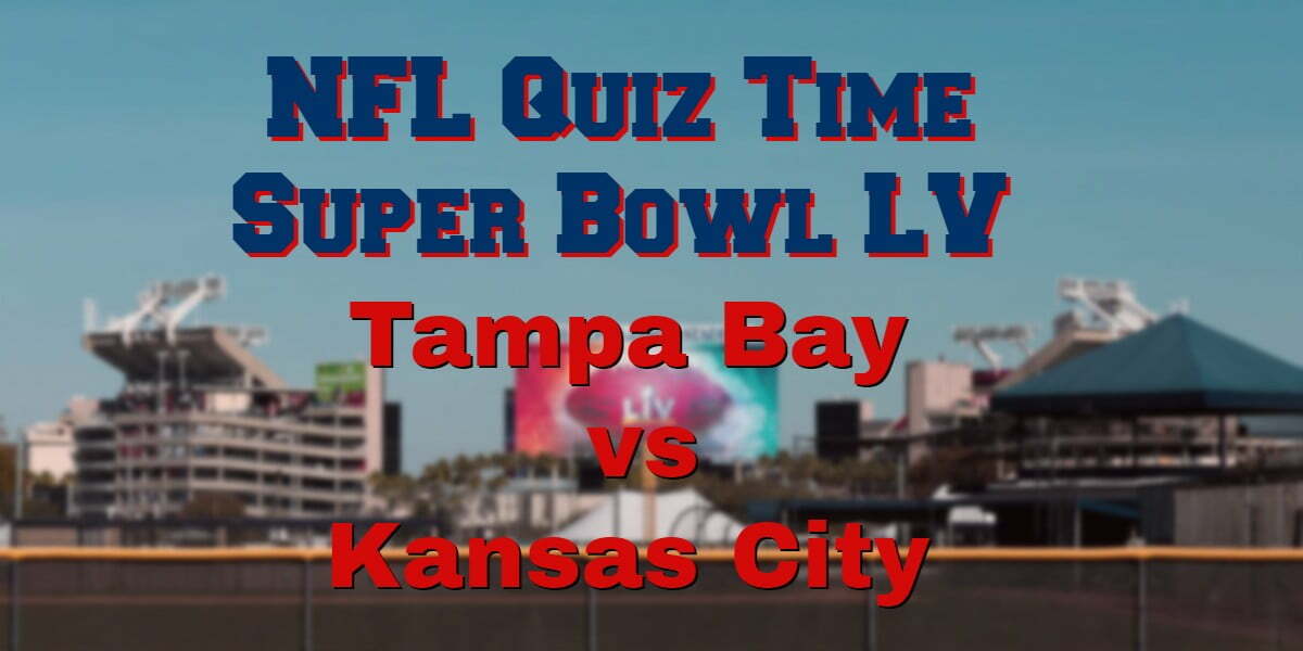 Super Bowl LV Quiz – Tampa Bay v Kansas City