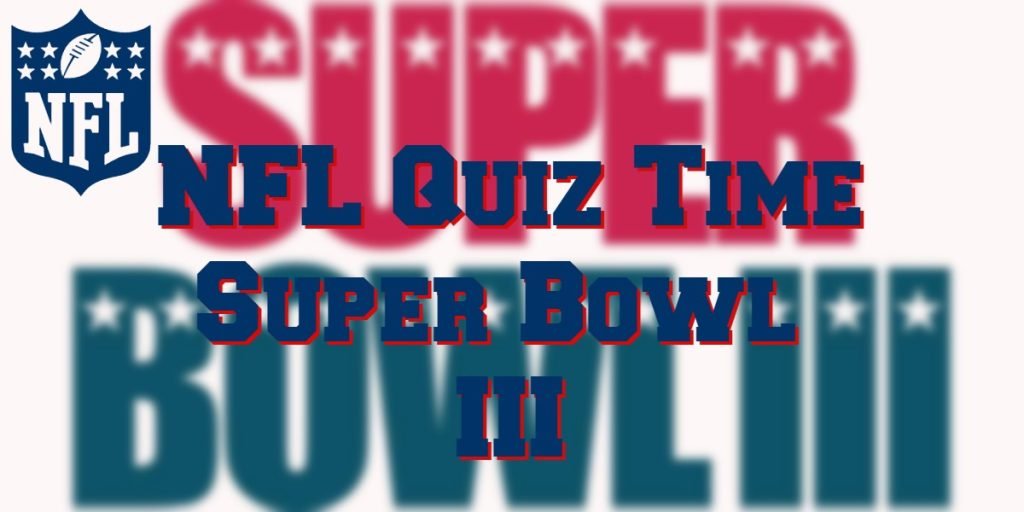 Super Bowl III Quiz – Still The Biggest Upset?