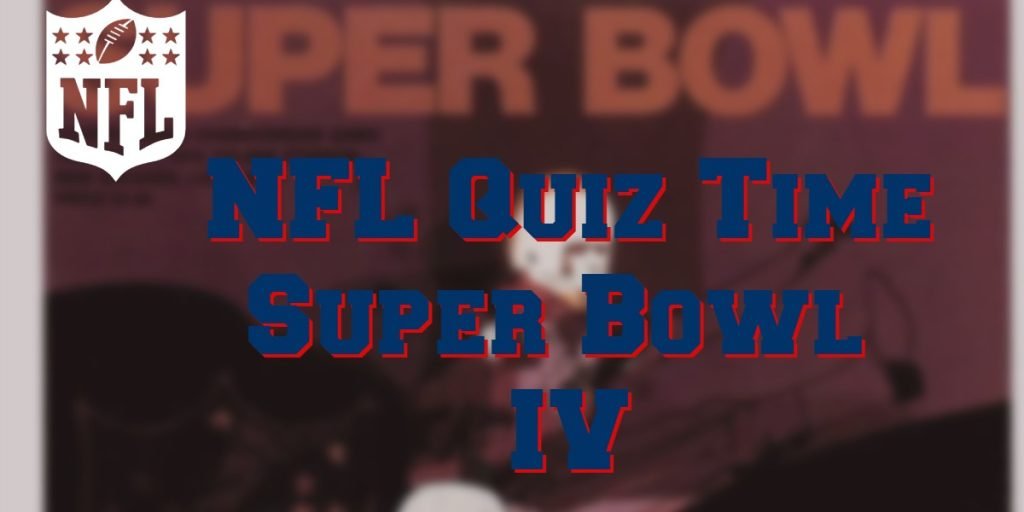 Super Bowl IV Quiz – The Last AFL v NFL World Championship