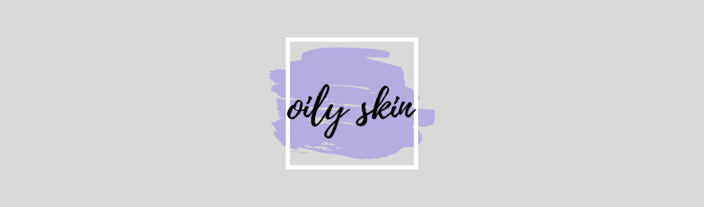 Oily Skin – what is it?