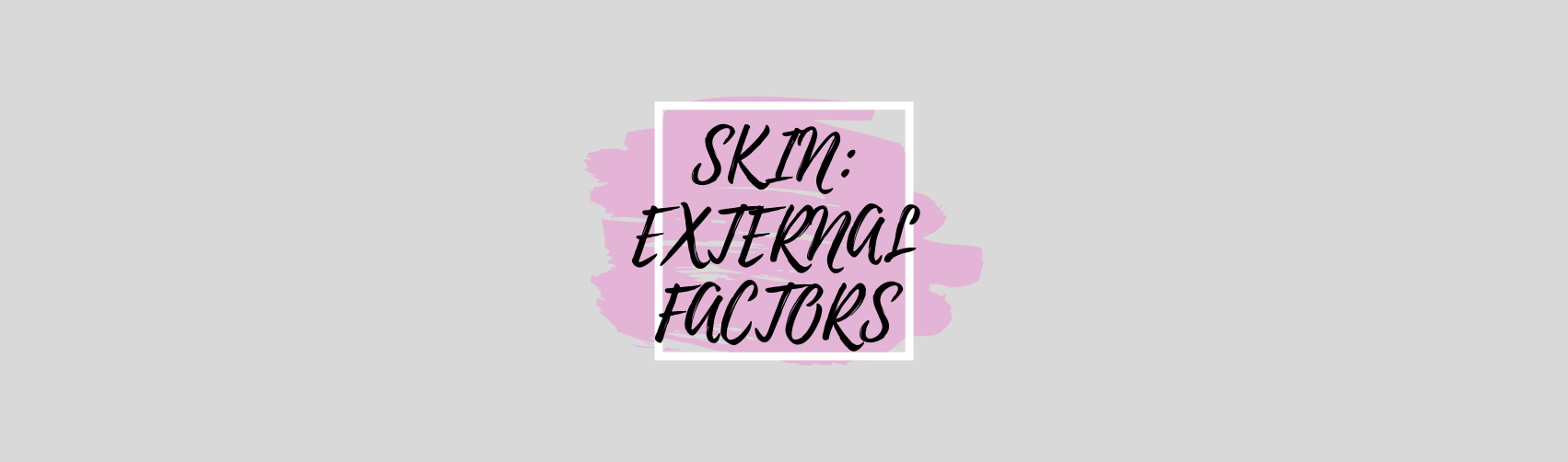 External factors that can affect your skin.