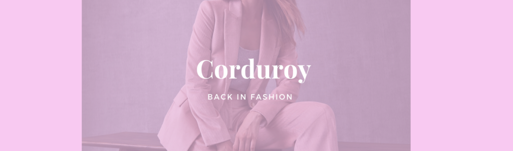Corduroy is back in the fashion world.