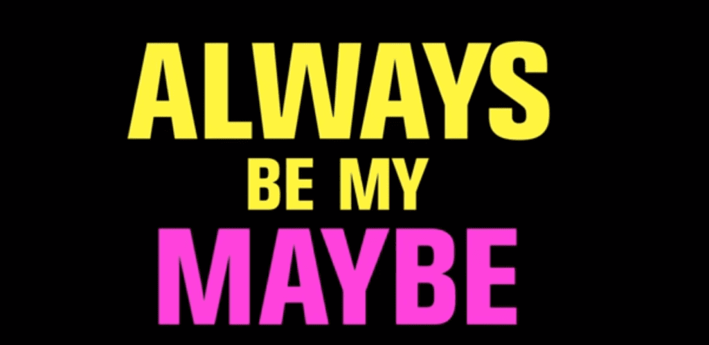 Always Be My Maybe!