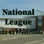 National League 2022-23 Promotion Predictions