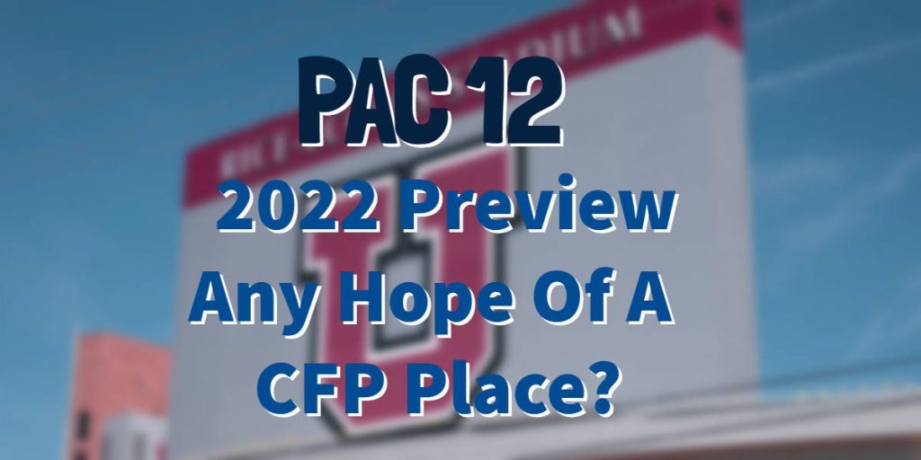 2022 Pac12 Preview – No CFP Place Again?