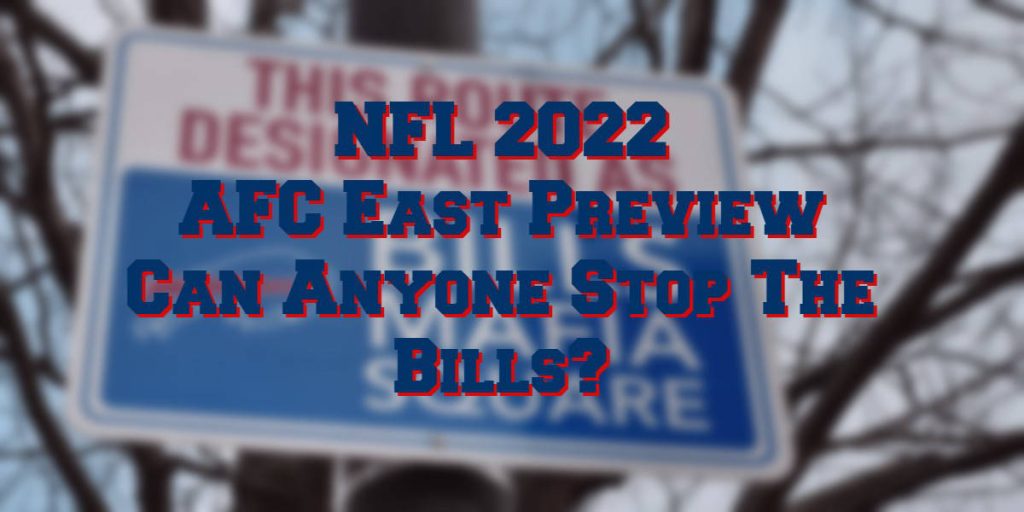 AFC East 2022 Prediction – Can Anyone Stop The Bills?
