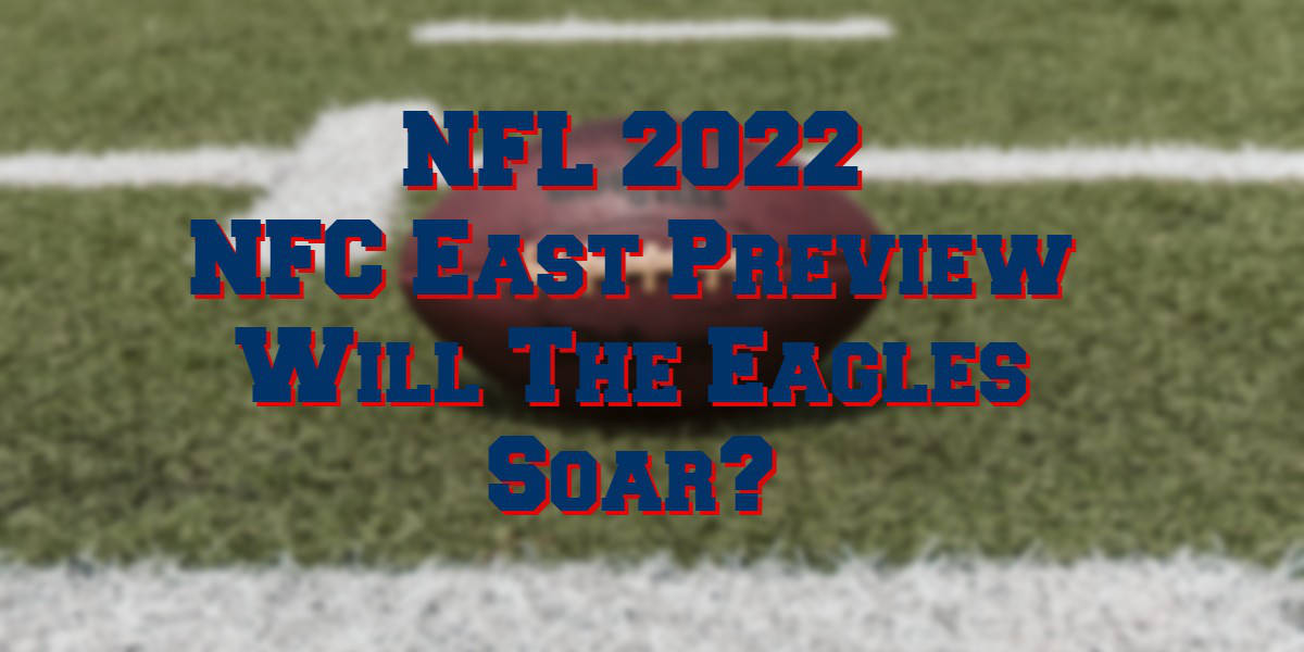 NFC East 2022 Preview Are The Eagles Set To Soar?