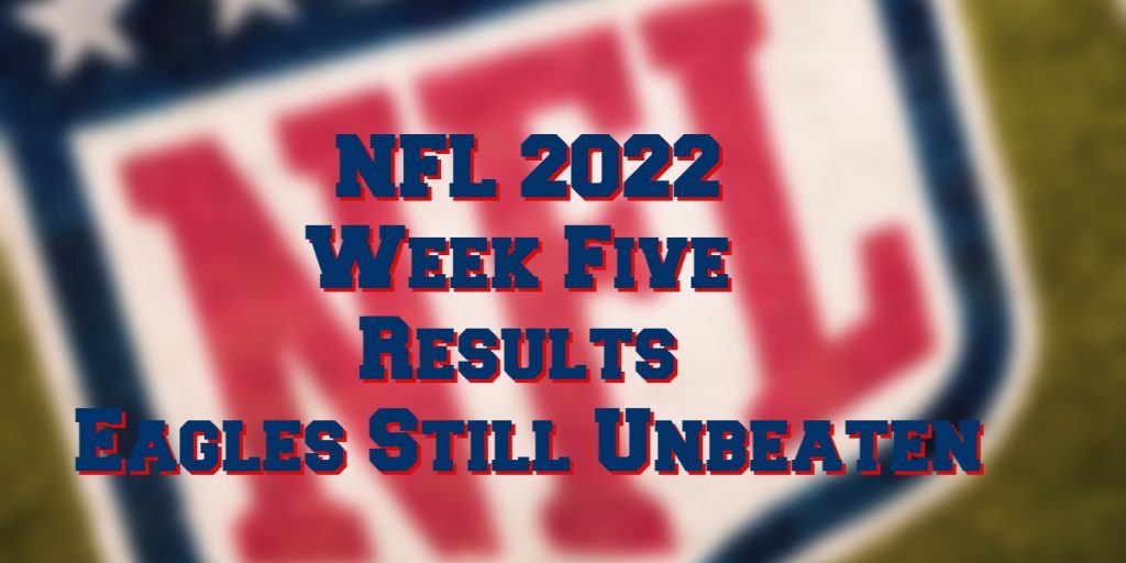 NFL 2022 Week Five Results Eagles Stay Unbeaten