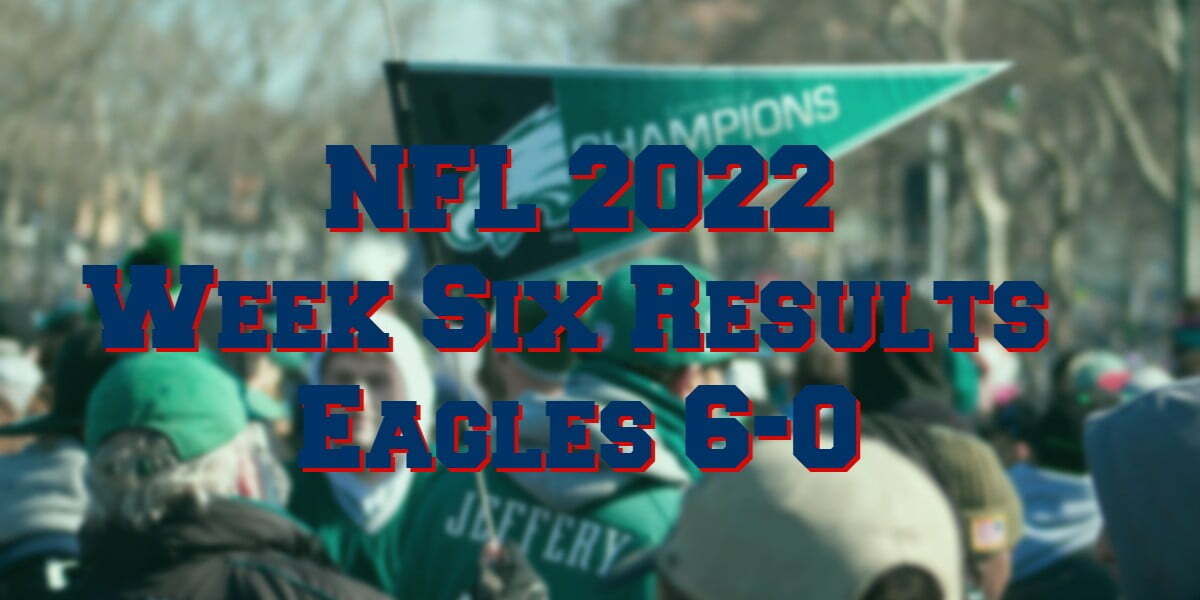 NFL 2022 Week Six Results Eagles Stay Unbeaten