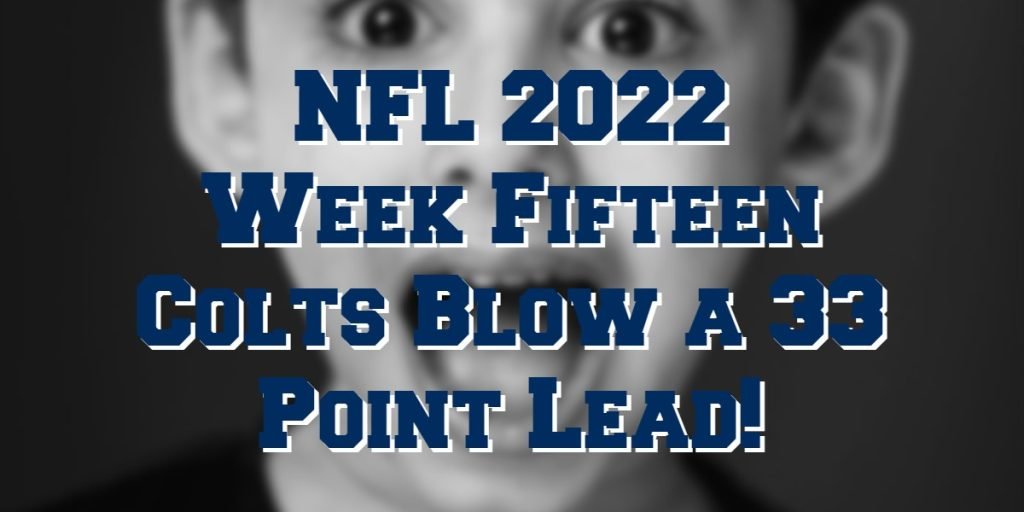 NFL 2022 Week 15 Indianapolis Colts Blow 33 Point Lead